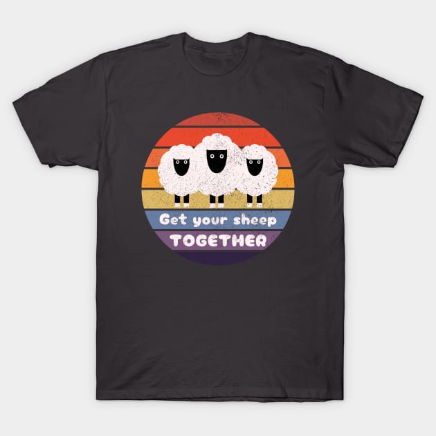 Get Your Sheep Together: Funny Quote Design T-Shirt by AmandaOlsenDesigns